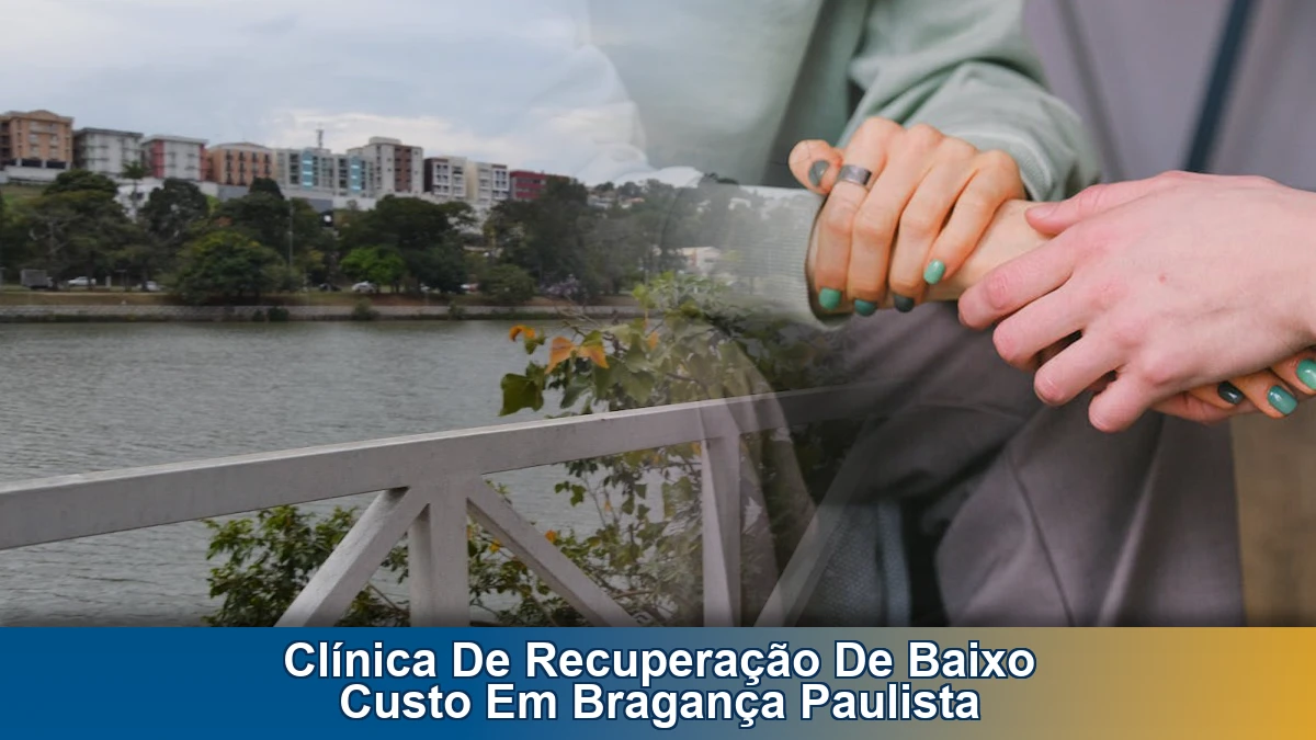 Clínica de recuperação de baixo custo em Bragança Paulista: como escolher com responsabilidade