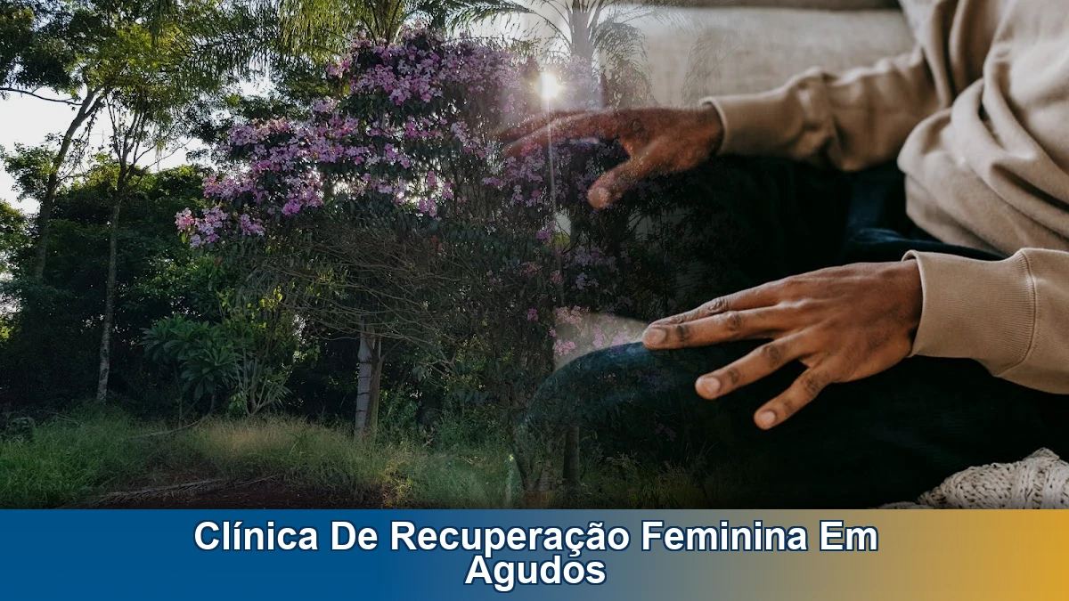 Clínica de recuperação feminina em Agudos: orientação segura para o início do tratamento