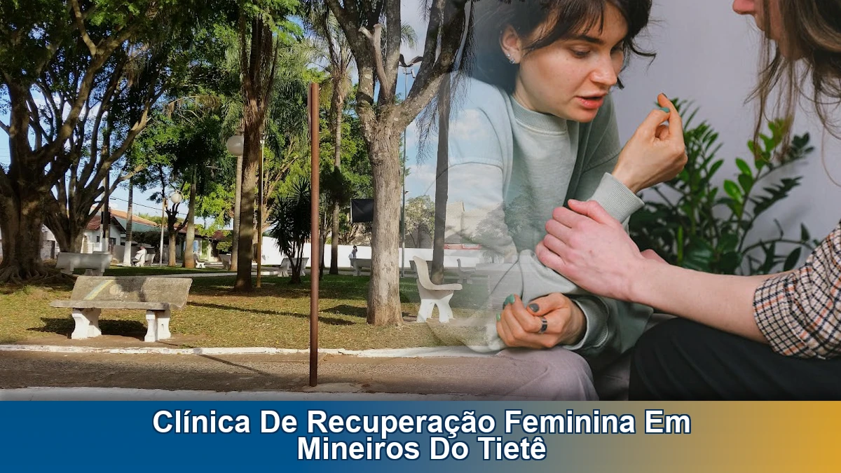 Clínica de recuperação feminina em Mineiros do Tietê: sinais de alerta e quando buscar ajuda